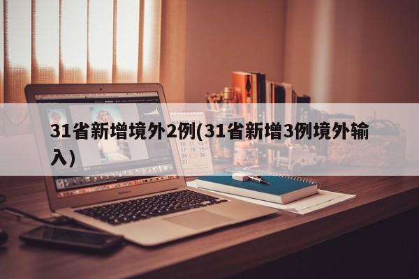 31省新增境外2例(31省新增3例境外输入)