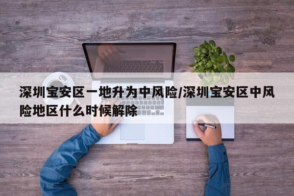 深圳宝安区一地升为中风险/深圳宝安区中风险地区什么时候解除