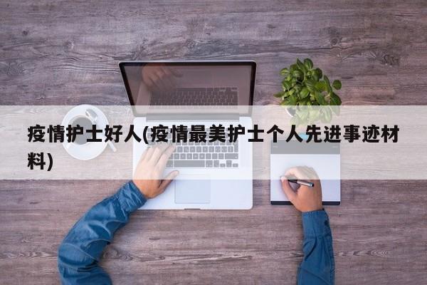 疫情护士好人(疫情最美护士个人先进事迹材料)
