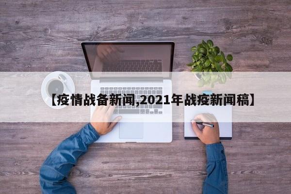 【疫情战备新闻,2021年战疫新闻稿】