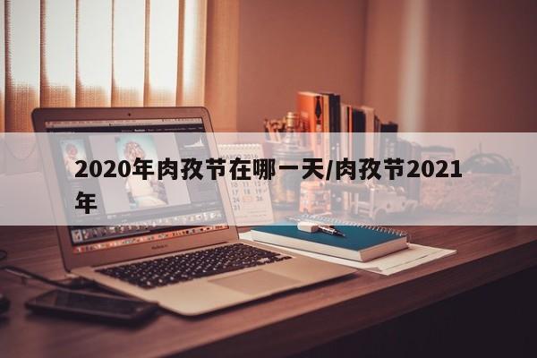 2020年肉孜节在哪一天/肉孜节2021年
